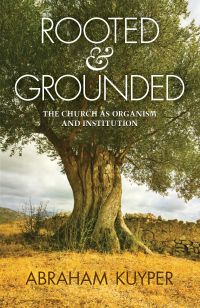 Rooted & Grounded, Abraham Kuyper