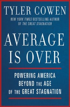 Average Is Over: Powering America Beyond the Age of the Great Stagnation 